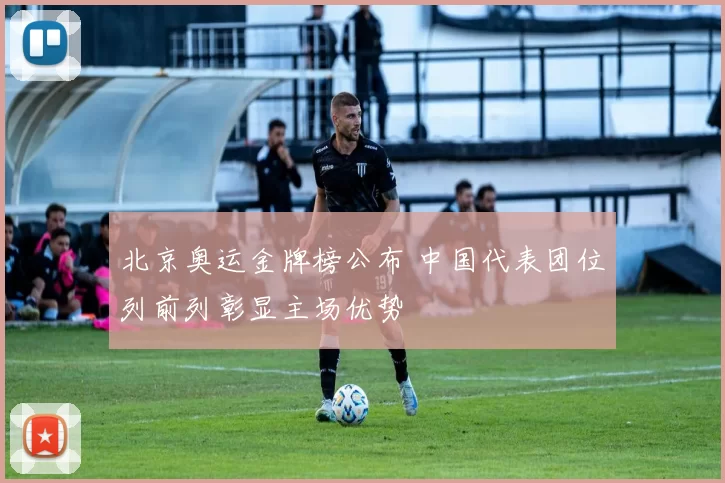 北京奥运金牌榜公布 中国代表团位列前列彰显主场优势