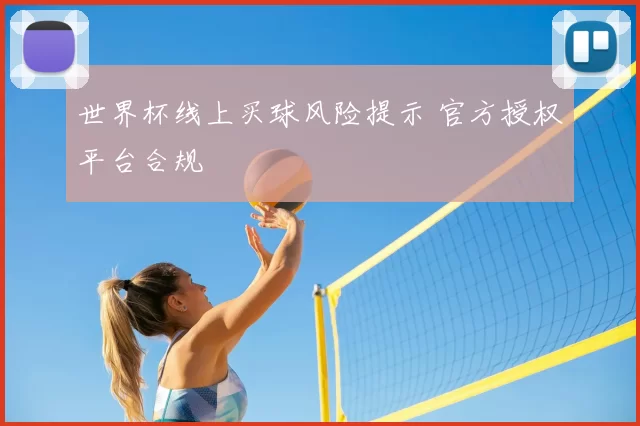 世界杯线上买球风险提示 官方授权平台合规