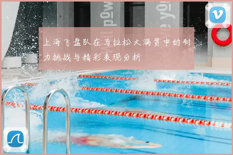 上海飞盘队在马拉松大满贯中的耐力挑战与精彩表现分析