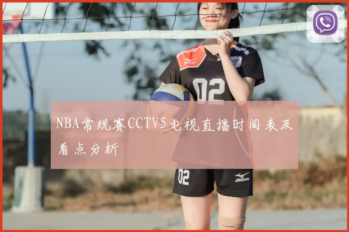 NBA常规赛CCTV5电视直播时间表及看点分析