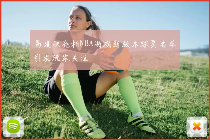 易建联亮相NBA游戏新版本球员名单引发玩家关注
