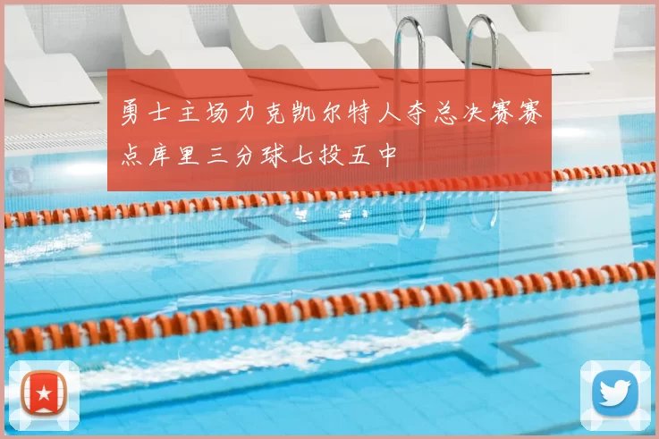 勇士主场力克凯尔特人夺总决赛赛点库里三分球七投五中