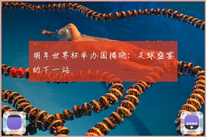 明年世界杯举办国揭晓:足球盛宴的下一站