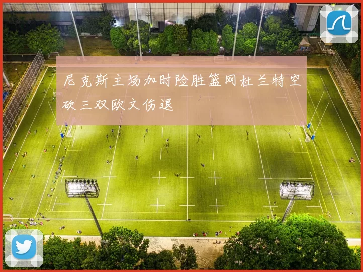 尼克斯主场加时险胜篮网杜兰特空砍三双欧文伤退