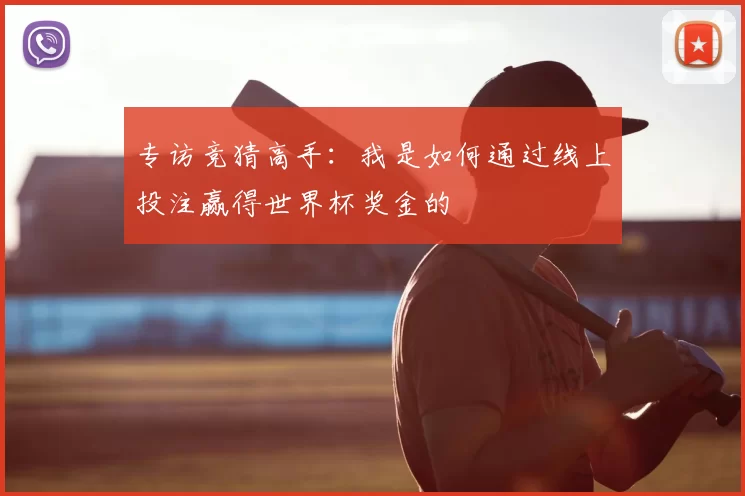 专访竞猜高手：我是如何通过线上投注赢得世界杯奖金的
