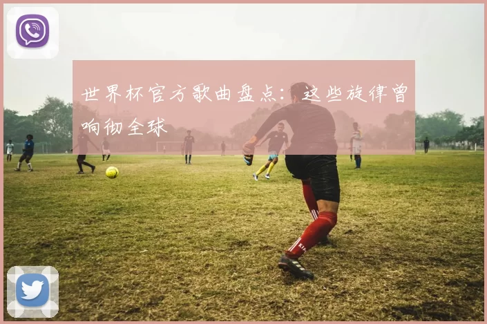 世界杯官方歌曲盘点:这些旋律曾响彻全球