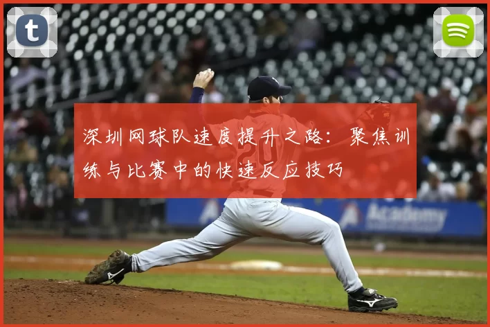 深圳网球队速度提升之路：聚焦训练与比赛中的快速反应技巧