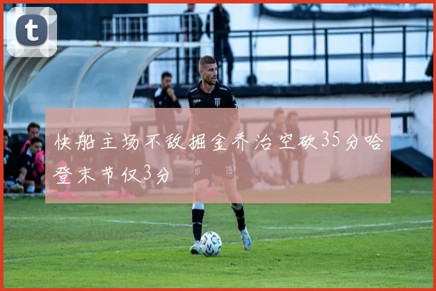快船主场不敌掘金乔治空砍35分哈登末节仅3分