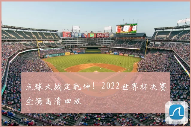 点球大战定乾坤！2022世界杯决赛全场高清回放